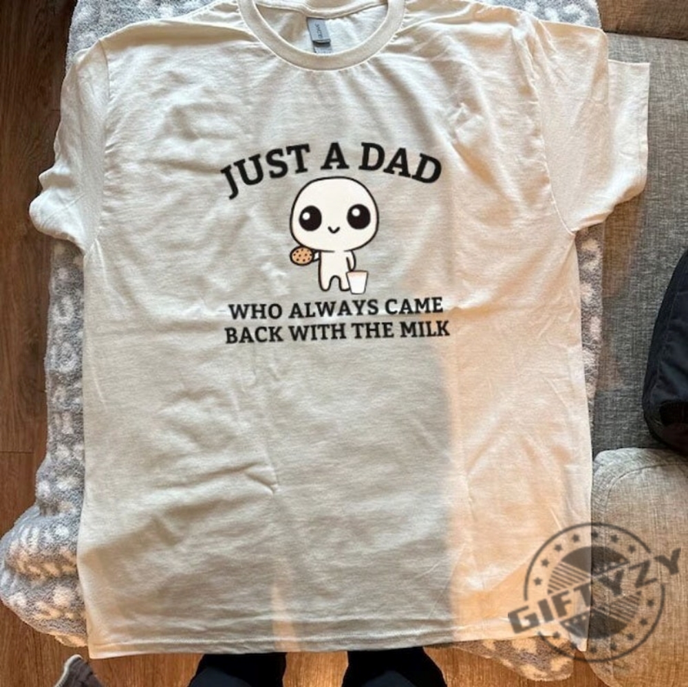 Just A Dad Who Always Came Back With The Milk Shirt