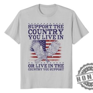 Support The Country You Live In Or Live In The Country You Support Shirt honizy 2 1