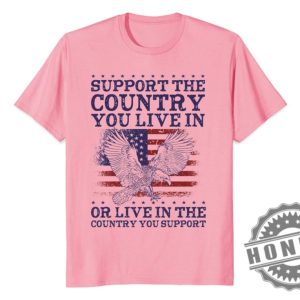 Support The Country You Live In Or Live In The Country You Support Shirt honizy 4 1