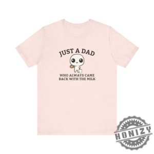 Just A Dad Who Always Came Back With The Milk Shirt honizy 5 1