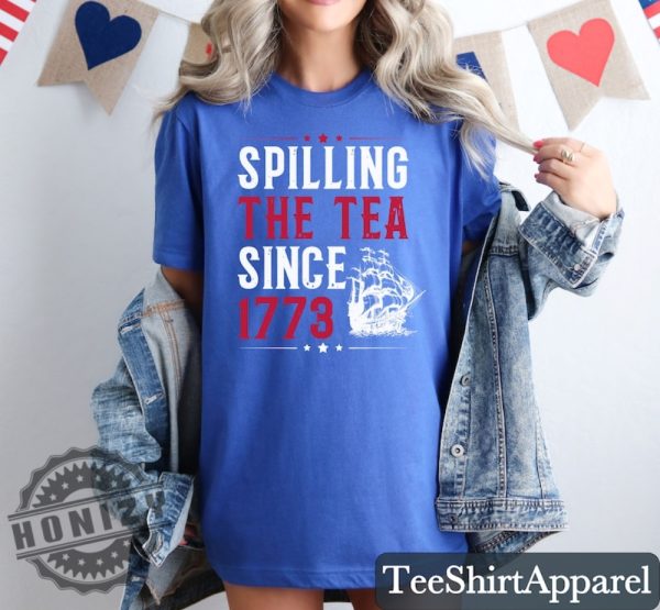 Spilling The Tea Since 1773 Funny 4Th Of July Independence Day Shirt honizy 3