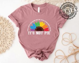 Human Rights Lgbt Pride Equal Rights For Others Does Not Mean Less Rights For You Its Not Pie Shirt honizy 3