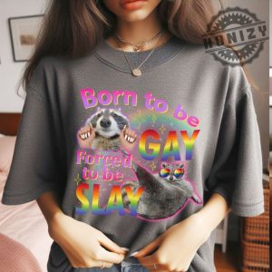 Born To Be Gay Forced To Be Slay Raccoon Meme Funny Shirt honizy 2