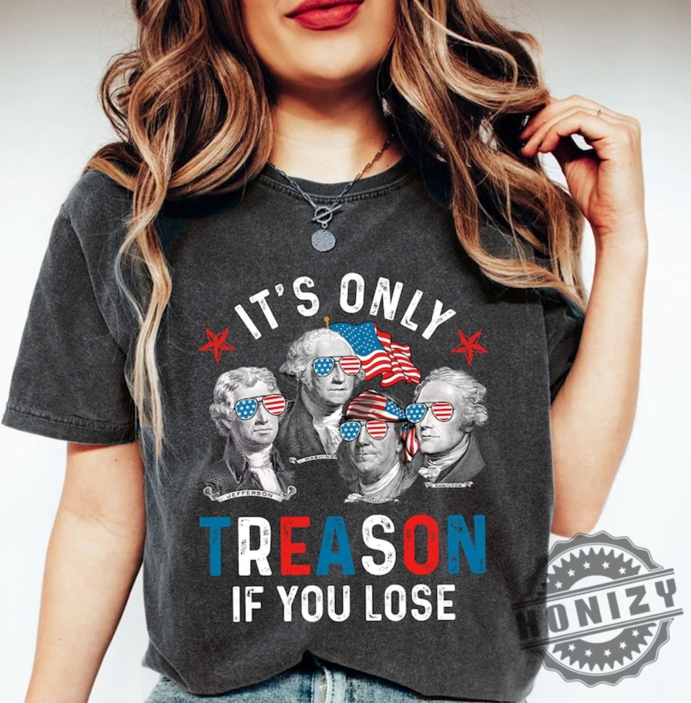 Its Only Treason If You Lose America Patriotic Independence Day American Revolution Shirt
