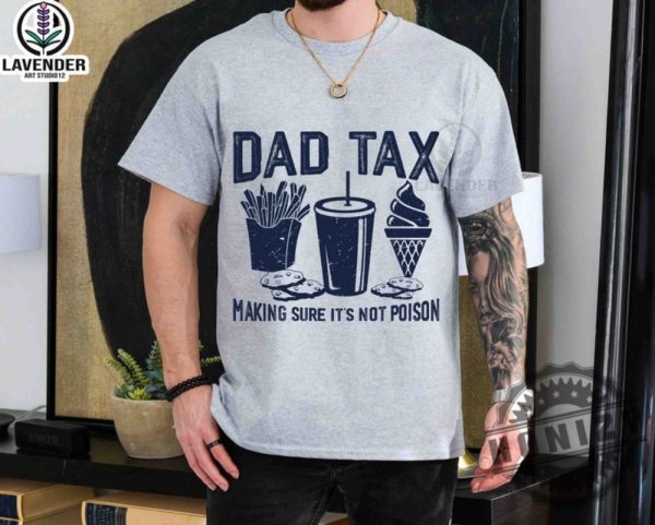 Dad Tax Make Sure Its Not Poison Funny Dad Fathers Day Shirt honizy 6