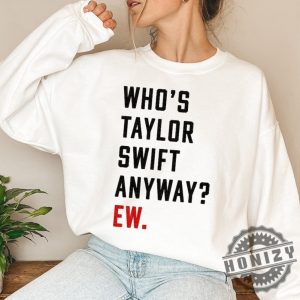 Whos Taylor Anyway Ew Swiftie Ttpd Tortured Poets Eras Red Concert Shirt honizy 6