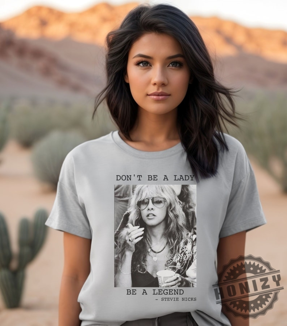 Dont Be A Lady Be A Legend Stevie Nick Fan Shirt