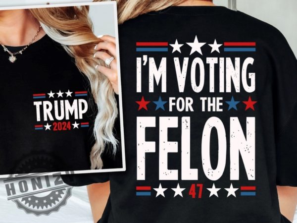 Im Voting For The Felon Shirt Trump For President 2024 Shirt honizy 1