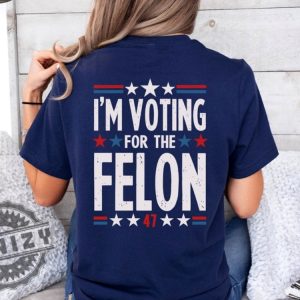 Im Voting For The Felon Shirt Trump For President 2024 Shirt honizy 4