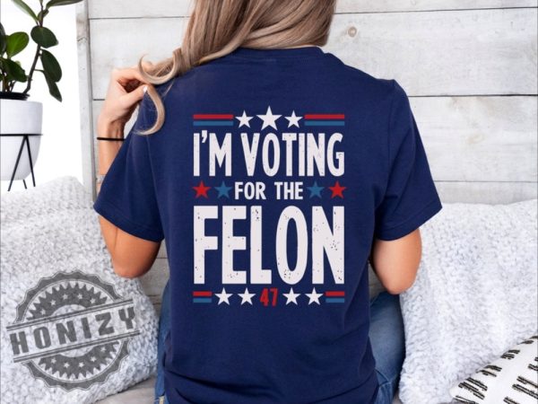 Im Voting For The Felon Shirt Trump For President 2024 Shirt honizy 4