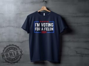 Im Voting For A Felon 2024 Election Humor Gift Political Statement Shirt honizy 2