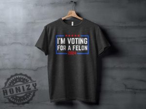 Im Voting For A Felon 2024 Election Humor Gift Political Statement Shirt honizy 3