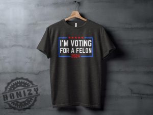 Im Voting For A Felon 2024 Election Humor Gift Political Statement Shirt honizy 4