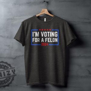 Im Voting For A Felon 2024 Election Humor Gift Political Statement Shirt honizy 4
