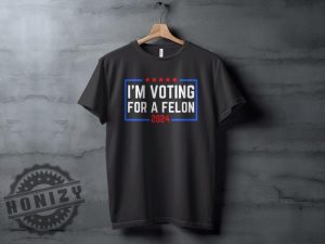 Im Voting For A Felon 2024 Election Humor Gift Political Statement Shirt honizy 5