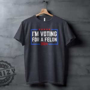 Im Voting For A Felon 2024 Election Humor Gift Political Statement Shirt honizy 7