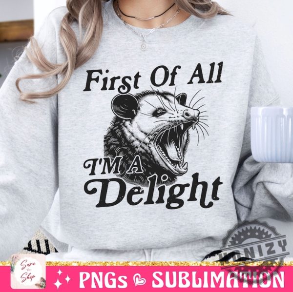 First Of All Im A Delight Sarcastic Shirt honizy 6