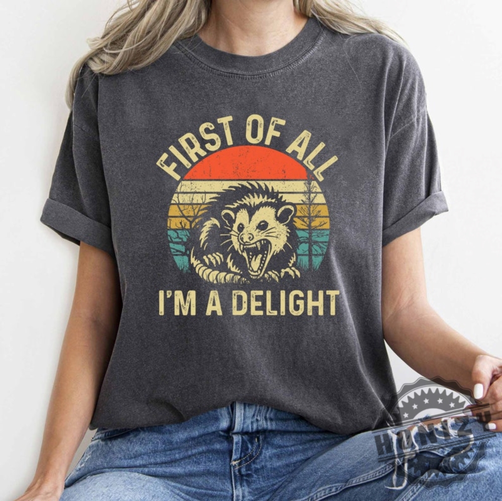 First Of All Im A Delight Angry Possum Shirt