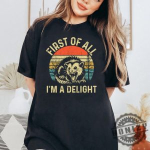 First Of All Im A Delight Angry Possum Shirt honizy 3