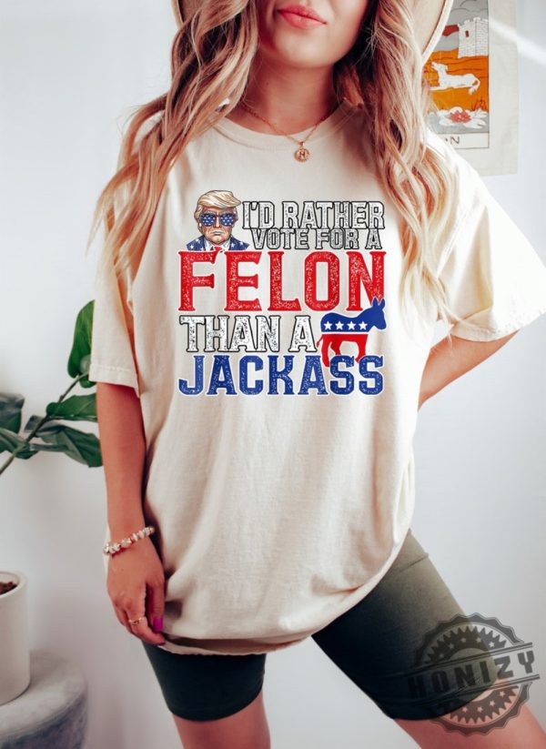 Trump Id Rather Vote For A Felon Than A Jackass Trump 2024 Shirt honizy 1