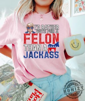 Trump Id Rather Vote For A Felon Than A Jackass Trump 2024 Shirt honizy 3