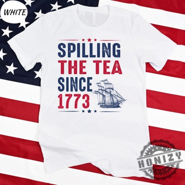 Spilling The Tea Since 1773 Shirt honizy 4