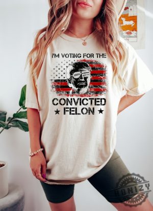 Trump Im Voting For The Convicted Felon 2024 Political Shirt honizy 3