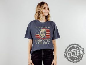 Trump Im Voting For The Convicted Felon 2024 Political Shirt honizy 4