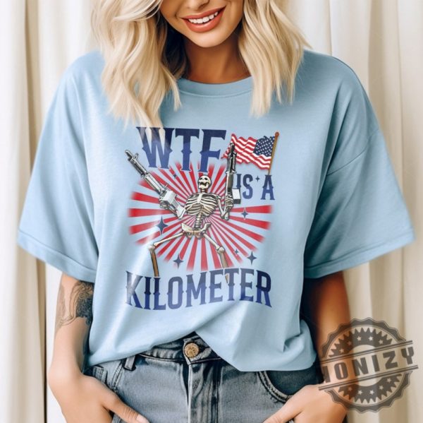 Wtf Is A Kilometer July 4Th Skeleton Funny Cringey Usa Meme Shirt honizy 3