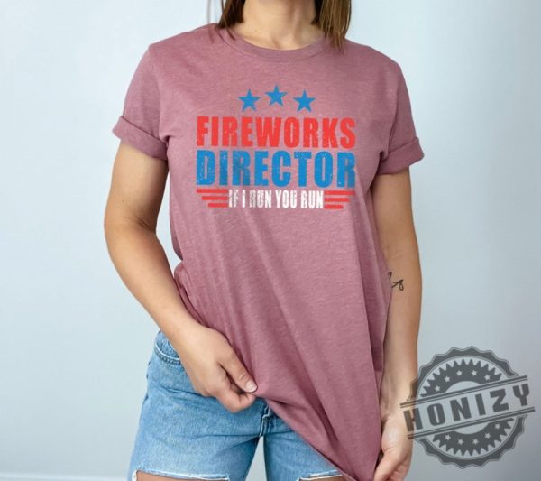 Fireworks Director If I Run You Run Funny 4Th Of July Shirt honizy 3