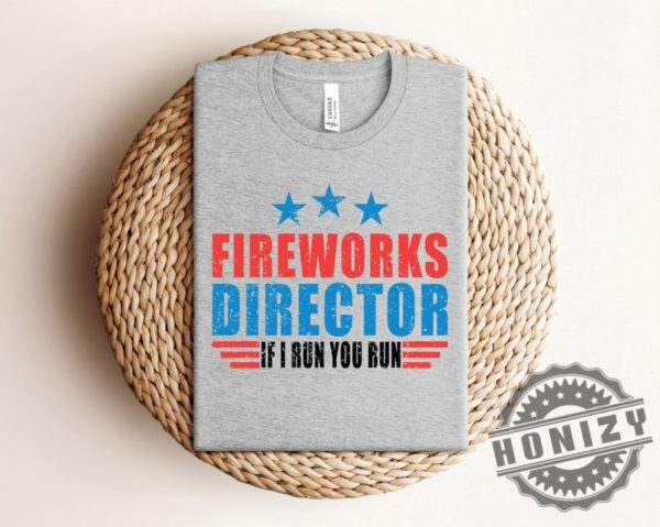 Fireworks Director If I Run You Run Funny 4Th Of July Shirt honizy 4