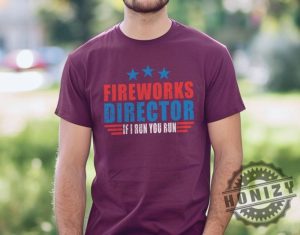 Fireworks Director If I Run You Run Funny 4Th Of July Shirt honizy 5