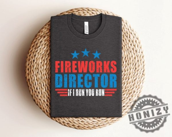 Fireworks Director If I Run You Run Funny 4Th Of July Shirt honizy 6