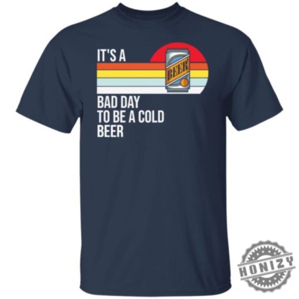 Its A Bad Day To Be A Cold Beer Shirt honizy 10