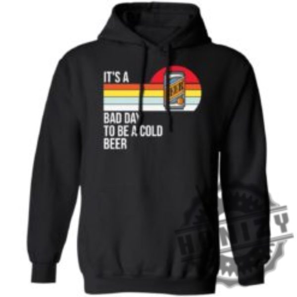 Its A Bad Day To Be A Cold Beer Shirt honizy 15