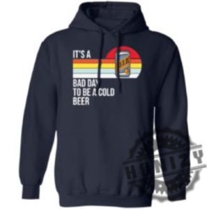 Its A Bad Day To Be A Cold Beer Shirt honizy 16