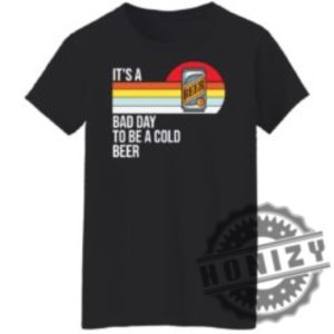 Its A Bad Day To Be A Cold Beer Shirt honizy 21