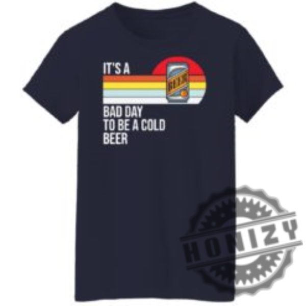 Its A Bad Day To Be A Cold Beer Shirt honizy 22