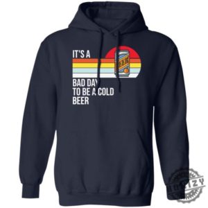 Its A Bad Day To Be A Cold Beer Shirt honizy 4