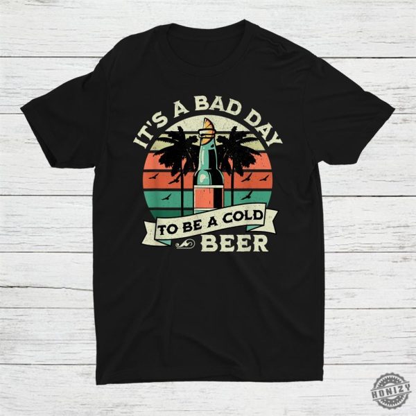 Its A Bad Day To Be A Cold Beer Vintage Shirt honizy 1