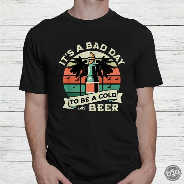 Its A Bad Day To Be A Cold Beer Vintage Shirt honizy 2