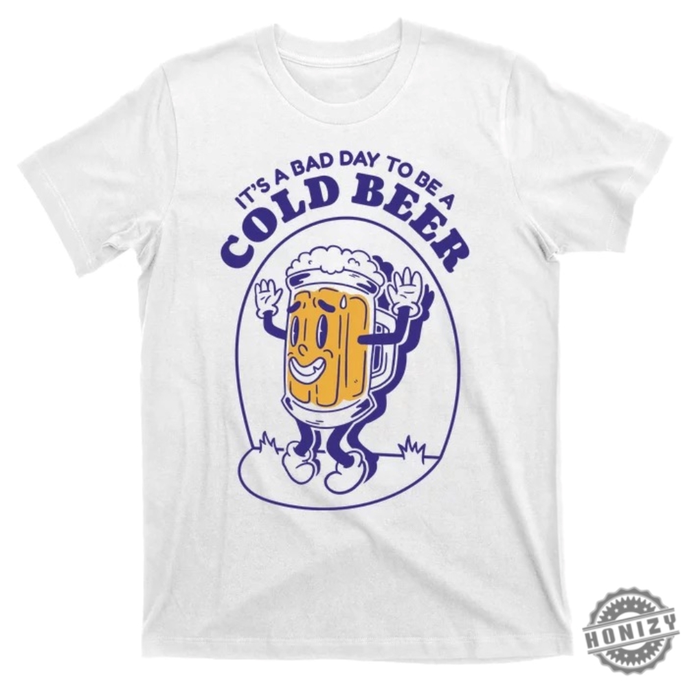 Its A Bad Day To Be A Cold Beer Trendy Shirt