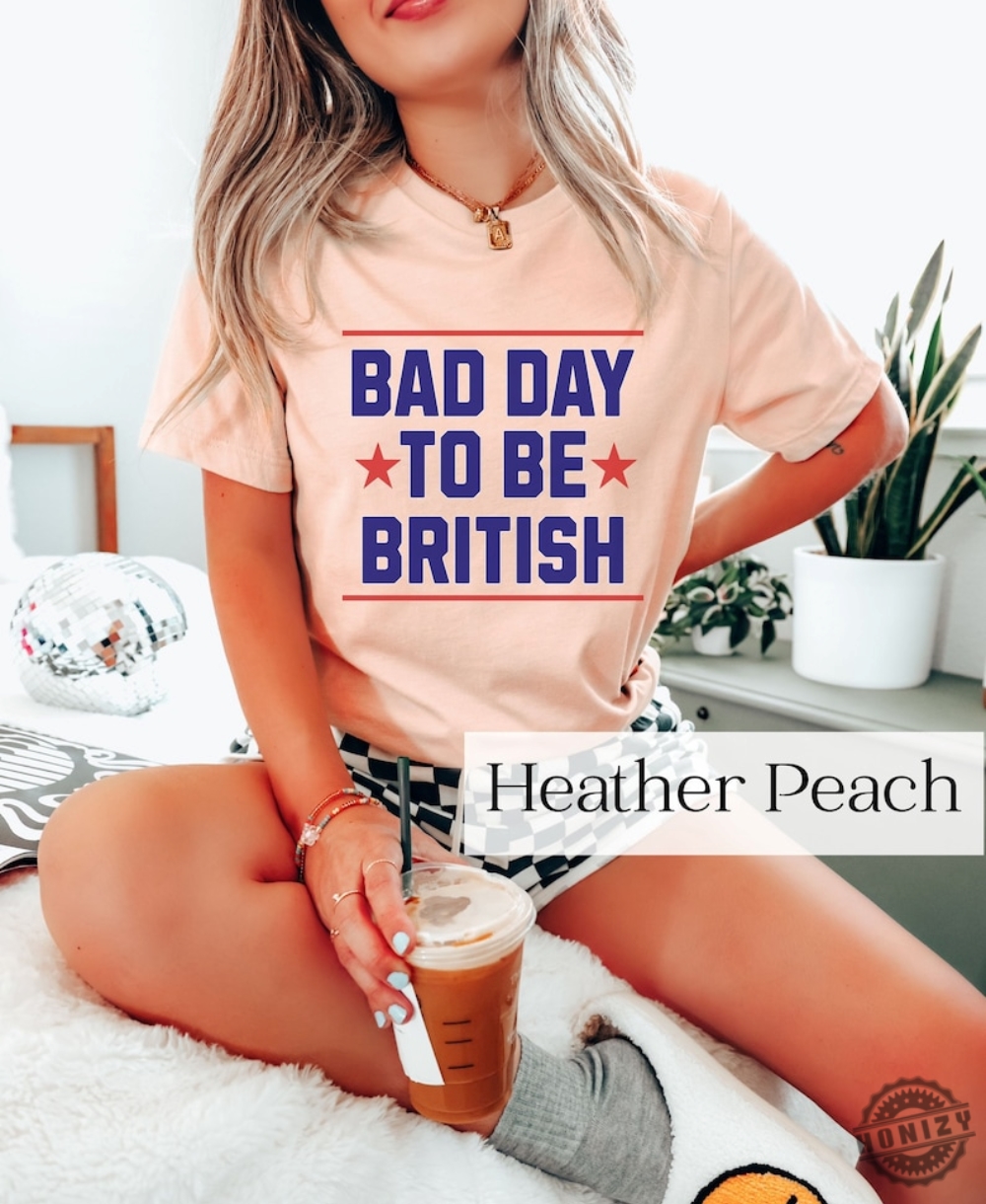 Funny 4Th Of July Shirt Bad Day To Be British Shirt