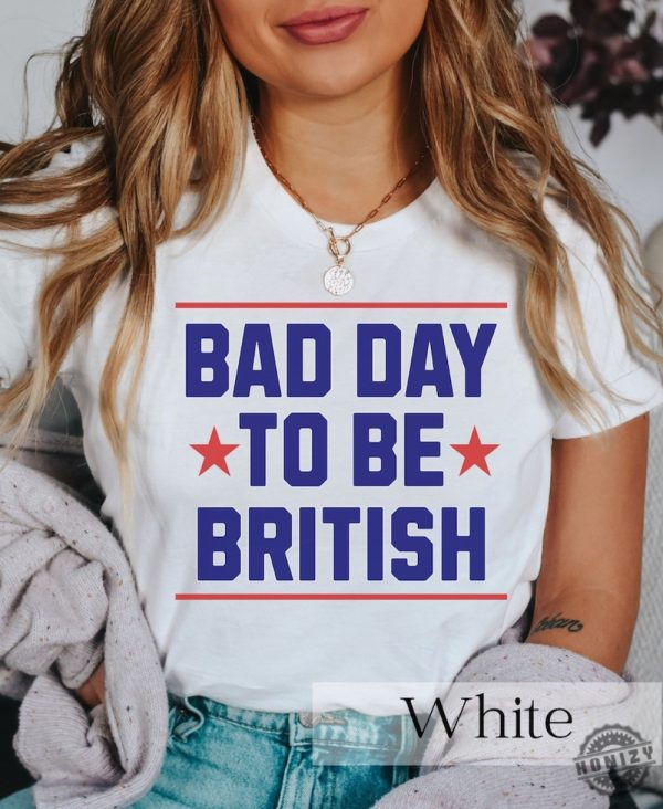 Funny 4Th Of July Shirt Bad Day To Be British Shirt honizy 2