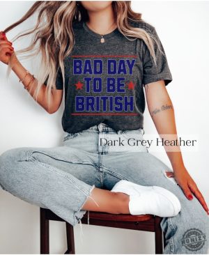 Funny 4Th Of July Shirt Bad Day To Be British Shirt honizy 6