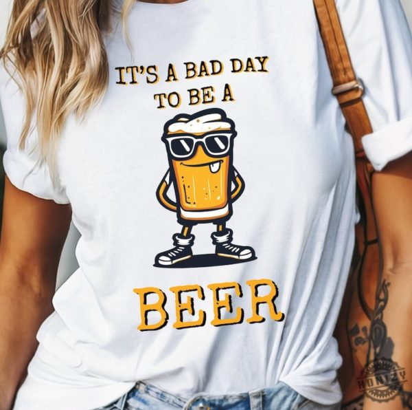 Its A Bad Day To Be A Beer Drinking Beer Shirt honizy 1