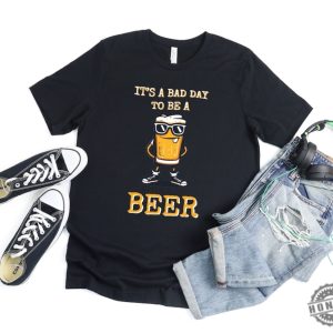 Its A Bad Day To Be A Beer Drinking Beer Shirt honizy 3