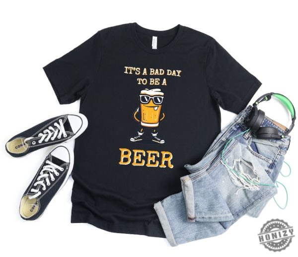 Its A Bad Day To Be A Beer Drinking Beer Shirt honizy 3