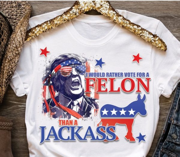 I Would Rather Vote For A Felon Than A Jackass Shirt honizy 1