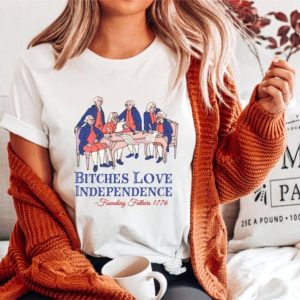 Bitches Love Independence Thomas Jefferson Funny 4Th Of July Shirt honizy 3 1